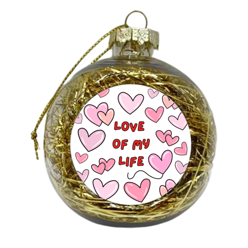 LOVE OF MY LIFE - xmas bauble by Lilly Rose