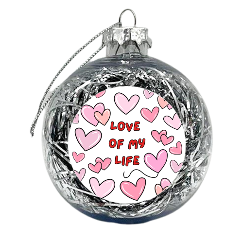 LOVE OF MY LIFE - xmas bauble by Lilly Rose