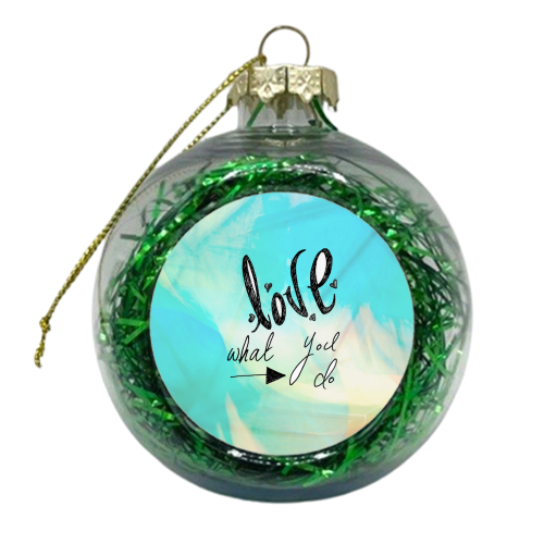 Love What You Do.... - xmas bauble by Tessa Shearer