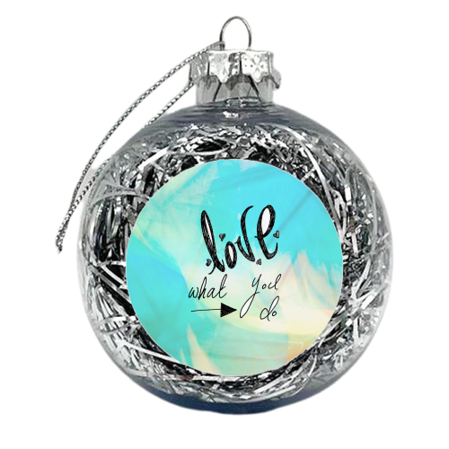 Love What You Do.... - xmas bauble by Tessa Shearer