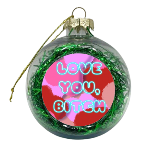 Love You, Bitch - xmas bauble by Mary Ellen