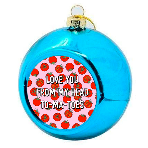 Love You From My Head To-ma-toes - colourful christmas bauble by Adam Regester
