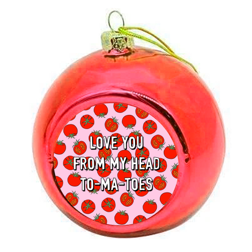 Love You From My Head To-ma-toes - colourful christmas bauble by Adam Regester