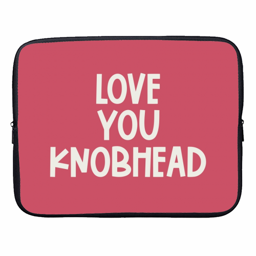 Love you knobhead - designer laptop sleeve by Giddy Kipper