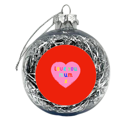 Love you Mum - xmas bauble by Adam Regester