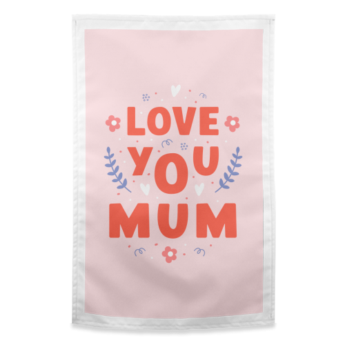 Love You Mum - Cute Bold Floral Mother's Day / Birthday Art - funny tea towel by By Honey Studios