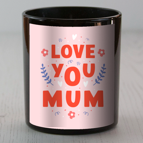 Love You Mum - Cute Bold Floral Mother's Day / Birthday Art - scented candle by By Honey Studios