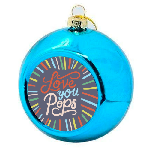 "Love You Pops" Colorful Burst Typography - colourful christmas bauble by Ania Wieclaw