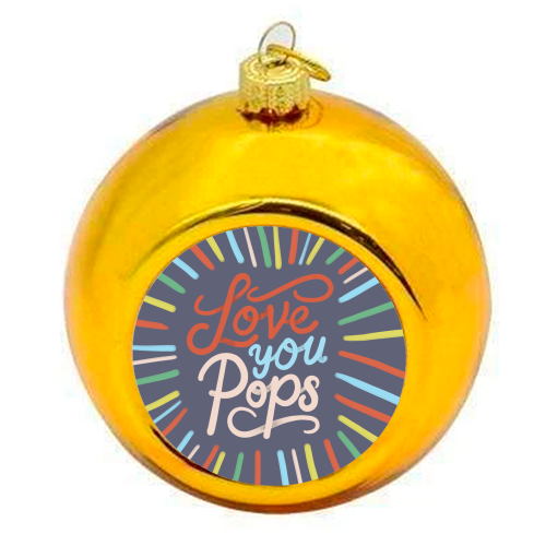 "Love You Pops" Colorful Burst Typography - colourful christmas bauble by Ania Wieclaw