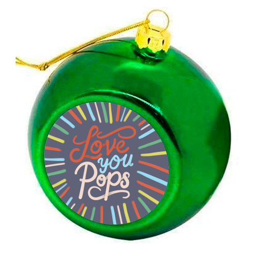 "Love You Pops" Colorful Burst Typography - colourful christmas bauble by Ania Wieclaw