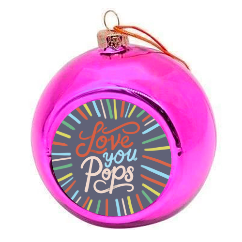 "Love You Pops" Colorful Burst Typography - colourful christmas bauble by Ania Wieclaw