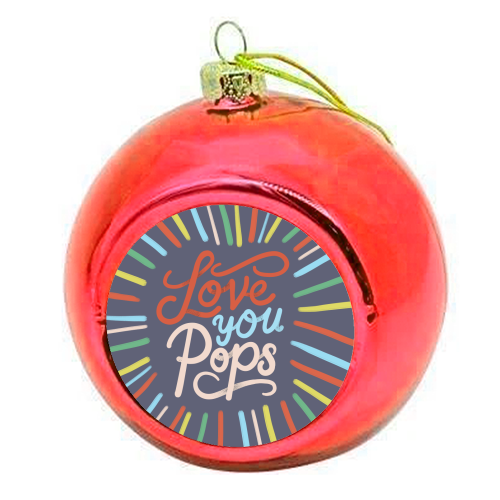 "Love You Pops" Colorful Burst Typography - colourful christmas bauble by Ania Wieclaw