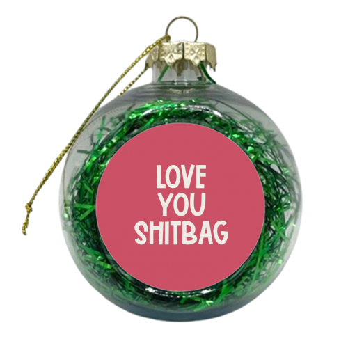 Love you shitbag - xmas bauble by Giddy Kipper