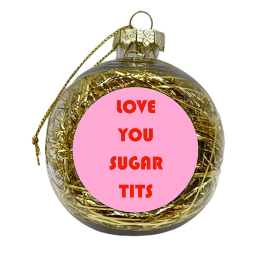Love You Sugar Tits - xmas bauble by Adam Regester