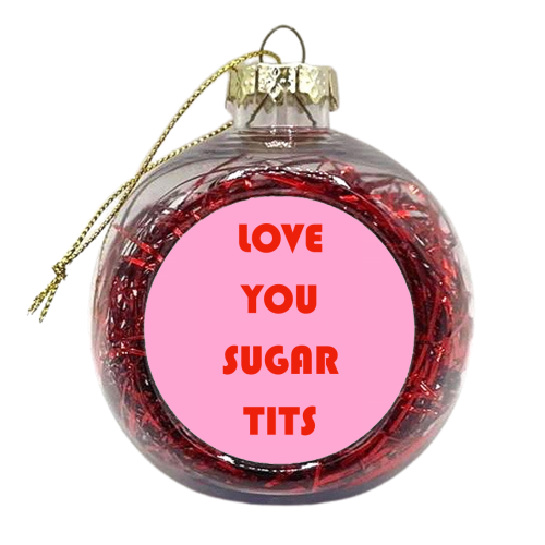 Love You Sugar Tits - xmas bauble by Adam Regester