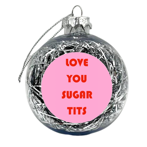 Love You Sugar Tits - xmas bauble by Adam Regester