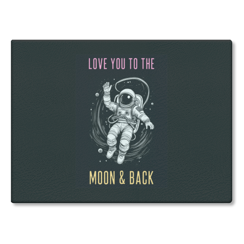 Love You To The Moon & Back - glass chopping board by Adam Regester