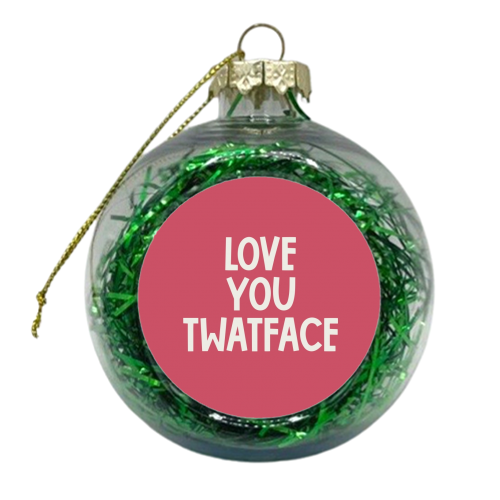 Love you twatface - xmas bauble by Giddy Kipper