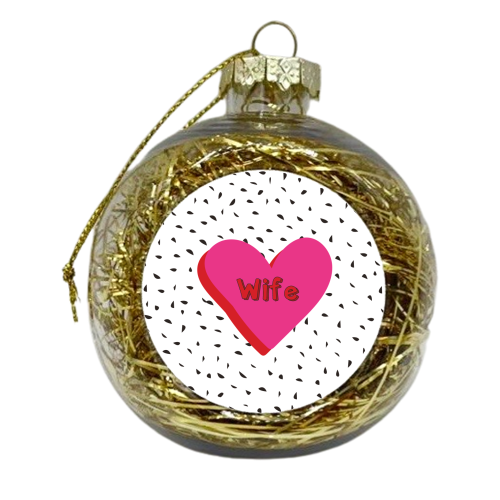 Love You Wife - xmas bauble by Laura Lonsdale