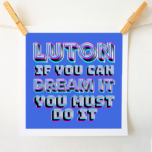 Luton - If you can dream it - A1 - A4 art print by AP