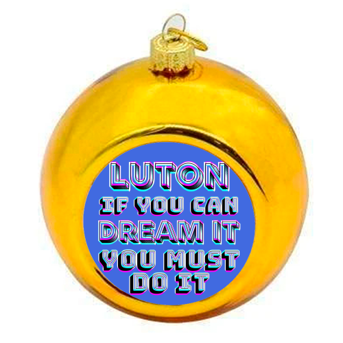 Luton - If you can dream it - colourful christmas bauble by AP