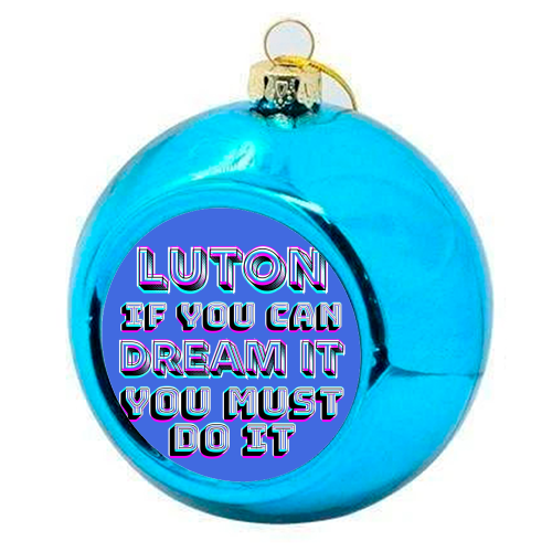 Luton - If you can dream it - colourful christmas bauble by AP