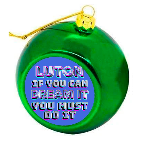 Luton - If you can dream it - colourful christmas bauble by AP