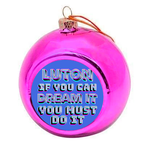 Luton - If you can dream it - colourful christmas bauble by AP