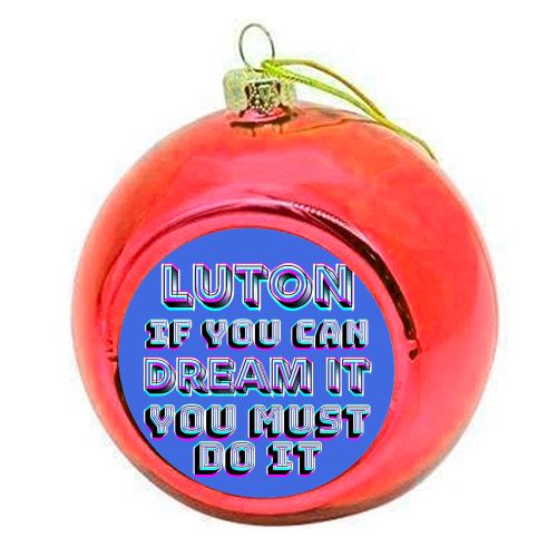 Luton - If you can dream it - colourful christmas bauble by AP