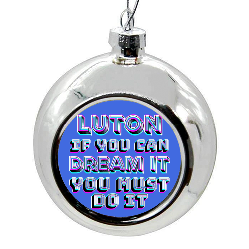 Luton - If you can dream it - colourful christmas bauble by AP