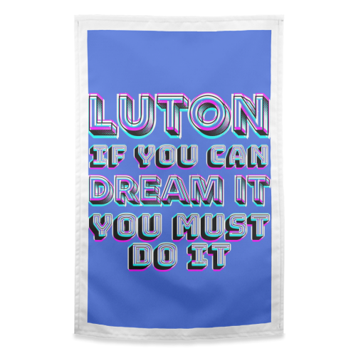 Luton - If you can dream it - funny tea towel by AP