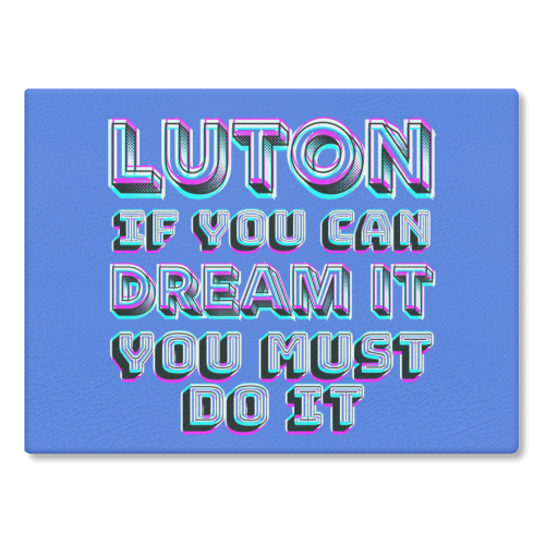 Luton - If you can dream it - glass chopping board by AP