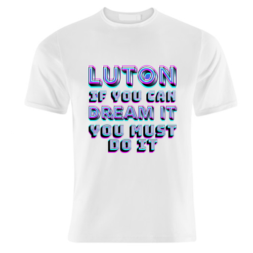 Luton - If you can dream it - unique t shirt by AP