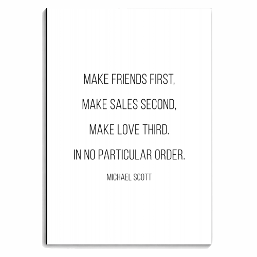 Make Friends First, Make Sales Second, Make Love Third. In No Particular Order. -Michael Scott, The Office Quote - personalised A4, A5, A6 notebook by Toni Scott