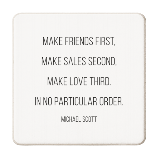 Make Friends First, Make Sales Second, Make Love Third. In No Particular Order. -Michael Scott, The Office Quote - personalised beer coaster by Toni Scott