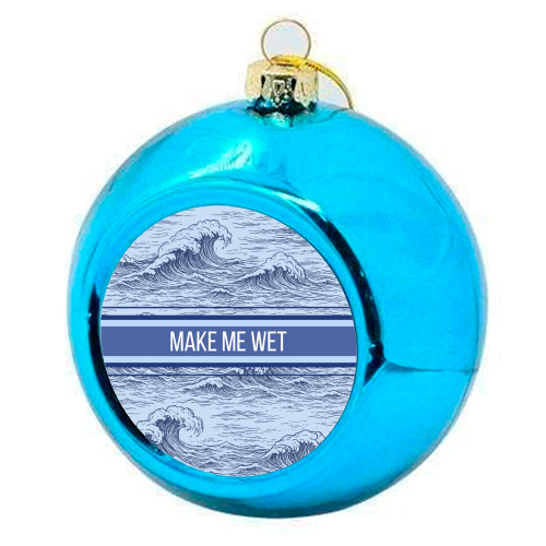 Make me wet - colourful christmas bauble by Lilly Rose