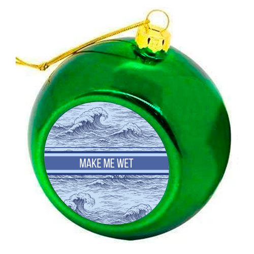 Make me wet - colourful christmas bauble by Lilly Rose