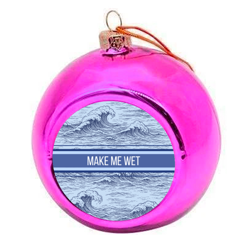 Make me wet - colourful christmas bauble by Lilly Rose