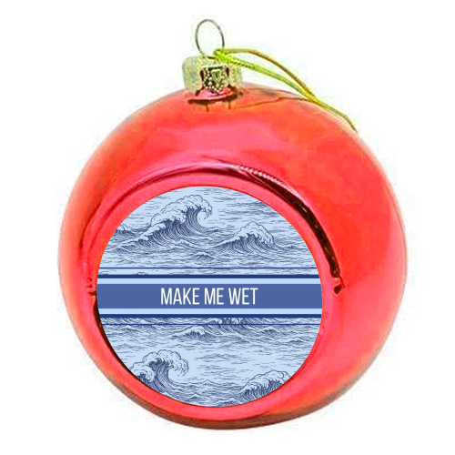 Make me wet - colourful christmas bauble by Lilly Rose