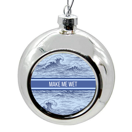 Make me wet - colourful christmas bauble by Lilly Rose