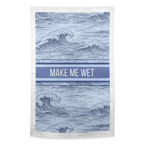Make me wet - funny tea towel by Lilly Rose