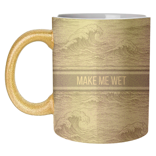 Make me wet - unique mug by Lilly Rose