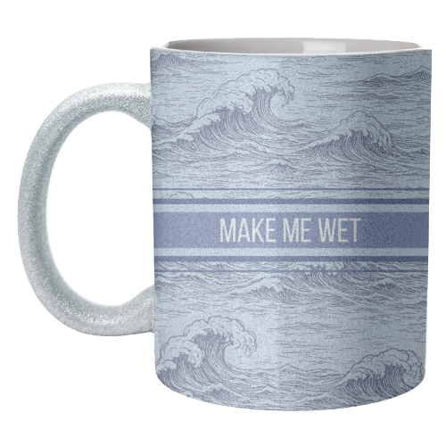 Make me wet - unique mug by Lilly Rose