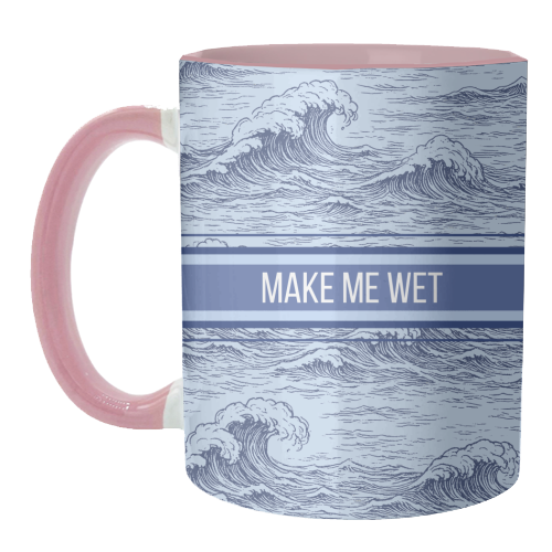 Make me wet - unique mug by Lilly Rose