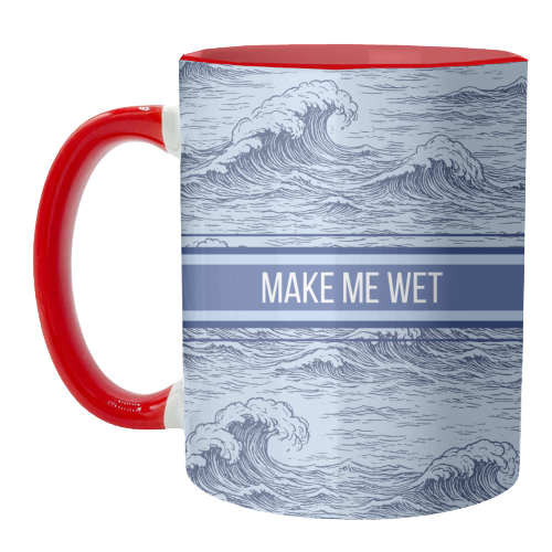 Make me wet - unique mug by Lilly Rose