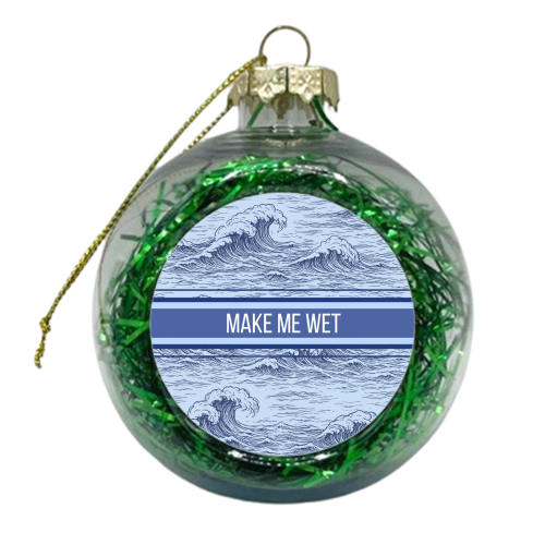 Make me wet - xmas bauble by Lilly Rose
