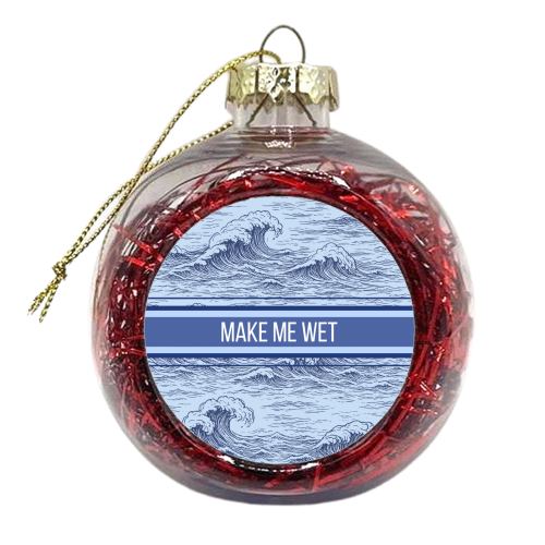 Make me wet - xmas bauble by Lilly Rose