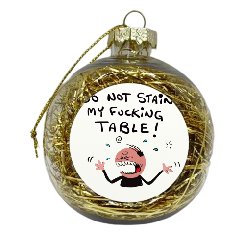 Man Do Not Stain My Table - xmas bauble by David Black