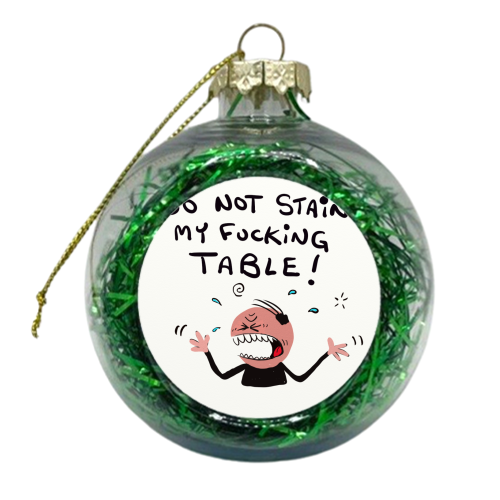 Man Do Not Stain My Table - xmas bauble by David Black