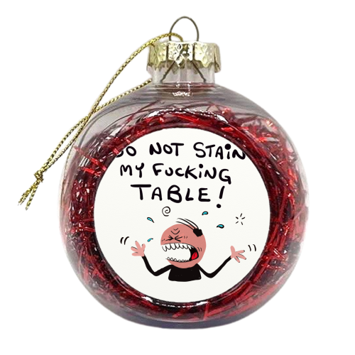 Man Do Not Stain My Table - xmas bauble by David Black